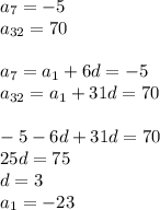 a_{7}=-5\\&#10;a_{32}=70\\&#10;\\&#10;a_{7}=a_{1}+6d=-5\\&#10;a_{32}=a_{1}+31d=70\\\\&#10;-5-6d+31d=70\\&#10;25d=75\\&#10;d=3\\&#10;a_{1}=-23