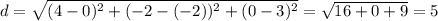 d= \sqrt{(4-0)^2+(-2-(-2))^2+(0-3)^2} = \sqrt{16+0+9} =5