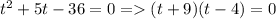 t^{2}+5t-36=0=(t+9)(t-4)=0