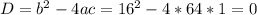 D=b ^{2} -4ac=16 ^{2} -4*64*1=0