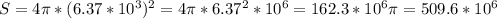 S=4\pi*(6.37*10^3)^2=4\pi*6.37^2*10^6=162.3*10^6\pi=509.6*10^6