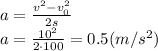 a= \frac{v^2-v_0^2}{2s}&#10;\\\&#10; a= \frac{10^2}{2\cdot100}=0.5(m/s^2)