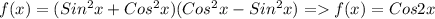 f(x)=(Sin^2x+Cos^2x)(Cos^2x-Sin^2x)=f(x)=Cos2x