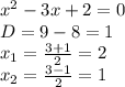 x^{2} - 3x + 2=0&#10;\\\&#10;D=9-8=1&#10;\\\&#10;x_1= \frac{3+1}{2} =2&#10;\\\&#10;x_2= \frac{3-1}{2} =1