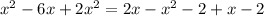 x^2-6x+2x^2=2x-x^2-2+x-2