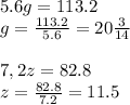 5.6g=113.2&#10;\\\&#10;g= \frac{113.2}{5.6} =20 \frac{3}{14} &#10;\\\\&#10;7,2z=82.8&#10;\\\&#10;z= \frac{82.8}{7.2} =11.5