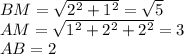 BM=\sqrt{2^2+1^2}=\sqrt{5}\\&#10;AM=\sqrt{1^2+2^2+2^2}=3\\&#10;AB=2\\&#10;