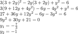 3(3+2y)^2-2y(3+2y)+y^2=6\\&#10;3(9+12y+4y^2) - 6y-4y^2+y^2=6\\&#10;27+36y+12y^2-6y-3y^2=6\\&#10;9y^2+30y+21=0\\&#10;y_{1}=-\frac{7}{3}\\&#10;y_{2}=-1&#10;