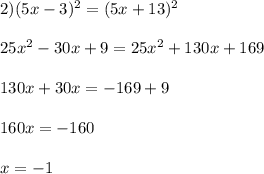 2) (5x-3)^2=(5x+13)^2 \\ \\ 25 x^{2} -30x+9=25 x^{2} +130x+169 \\ \\ 130x+30x=-169+9 \\ \\ 160x=-160 \\ \\ x=-1