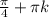 \frac{ \pi }{4} + \pi k