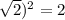 \sqrt{2}) ^2 =2