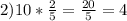 2) 10* \frac{2}{5} = \frac{20}{5}=4