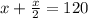 x+ \frac{x}{2}=120