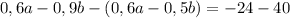 0,6a-0,9b-(0,6a-0,5b)=-24-40