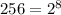 256=2^8