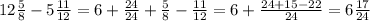 12 \frac{5}{8} - 5 \frac{11}{12} = 6 + \frac{24}{24} +\frac{5}{8} - \frac{11}{12} = 6+ \frac{24+15-22}{24} = 6\frac{17}{24}