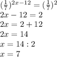 (\frac17)^{2x-12}=(\frac1{7})^2\\&#10;2x-12=2\\2x=2+12\\2x=14\\x=14:2\\x=7&#10;