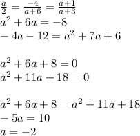 \frac{a}{2}=\frac{-4}{a+6}=\frac{a+1}{a+3}\\&#10;a^2+6a=-8\\&#10;-4a-12=a^2+7a+6\\\\&#10;a^2+6a+8=0\\&#10;a^2+11a+18=0\\&#10;\\&#10;a^2+6a+8=a^2+11a+18\\&#10;-5a=10\\&#10;a=-2&#10;&#10;