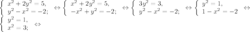 \left \{ \begin{array}{lcl} {{x^{2}+2y^{2} =5,} \\ {y^{2} -x^{2} = -2;}} \end{array} \right.\Leftrightarrow\left \{ \begin{array}{lcl} {{x^{2}+2y^{2} =5,} \\ {- x^{2}+y^{2} =-2;}} \end{array} \right.\Leftrightarrow\left \{ \begin{array}{lcl} {{3y^{2} =3,} \\ {y^{2} -x^{2} =-2;}} \end{array} \right.\Leftrightarrow\left \{ \begin{array}{lcl} {{y^{2} =1,} \\ {1-x^{2} =-2}} \end{array} \right.\Leftrightarrow\left \{ \begin{array}{lcl} {{y^{2} =1,} \\ {x^{2} =3;}} \end{array} \right.\Leftrightarrow