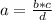 a = \frac{b*c}{d}