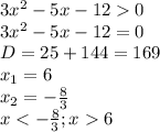 3x^2 - 5x - 12 0 &#10;\\\&#10;3x^2 - 5x - 12 = 0 &#10;\\\&#10;D=25+144=169&#10;\\\&#10;x_1=6&#10;\\\&#10;x_2=- \frac{8}{3} &#10;\\\&#10;x<- \frac{8}{3} ; x6