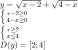 y= \sqrt{x-2}+ \sqrt{4-x} &#10;\\\&#10; \left \{ {{x-2 \geq 0} \atop {4-x \geq 0}} \right. &#10;\\\&#10; \left \{ {{x \geq 2} \atop {x \leq 4}} \right. &#10;\\\&#10;D(y)=[2; 4]