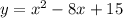 y=x^2-8x+15