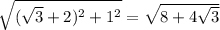 \sqrt{(\sqrt{3}+2)^2+1^2}=\sqrt{8+4\sqrt{3}}\\&#10;