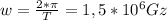 w= \frac{2* \pi }{T} =1,5*10^{6}Gz