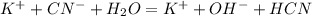 K^+ + CN^- + H_2O = K^+ +OH^- +HCN