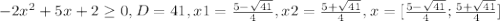 -2x^2+5x+2 \geq 0, D=41, x1= \frac{5- \sqrt{41} }{4}, x2= \frac{5+ \sqrt{41} }{4} , x=[\frac{5- \sqrt{41} }{4}; \frac{5+\sqrt{41} }{4}]