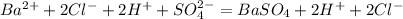 Ba^{2+}+ 2Cl^- + 2H^++SO_{4}^{2-} =BaSO_{4}+2H^+ +2Cl^-