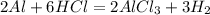 2Al + 6HCl= 2AlCl_3 + 3H_2