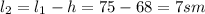 l_{2}=l_{1}-h=75-68=7sm