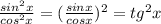 \frac{sin^2 x}{cos^2 x}=(\frac{sin x}{cos x})^2=tg^2 x