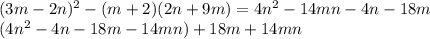 (3m-2n)^2-(m+2)(2n+9m)=4n^2-14mn-4n-18m\\&#10;(4n^2-4n-18m-14mn)+18m+14mn&#10;