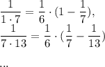 \dfrac{1}{1 \cdot 7} = \dfrac{1}{6} \cdot (1-\dfrac{1}{7}) , \\&#10; \dfrac{1}{7 \cdot 13} = \dfrac{1}{6} \cdot (\dfrac{1}{7}-\dfrac{1}{13}) \\\\ ...\\\\&#10;