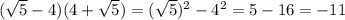 ( \sqrt{5} -4)(4+ \sqrt{5} )= (\sqrt{5})^2 -4^2=5-16=-11