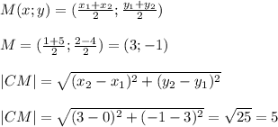 M(x;y)= (\frac{x_1+x_2}{2}; \frac{y_1+y_2}{2})\\\\ &#10;M=( \frac{1+5}{2} ; \frac{2-4}{2} )=(3;-1)\\\\ |CM|= \sqrt{(x_2-x_1)^2+(y_2-y_1)^2}\\\\\ |CM|= \sqrt{(3-0)^2+(-1-3)^2} = \sqrt{25} =5