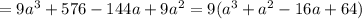 =9 a^{3} +576-144a+9 a^{2}=9(a^{3} + a^{2} -16a+64)