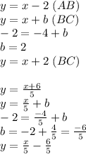 y=x-2 \ (AB)\\&#10;y=x+b\ (BC)\\&#10;-2=-4+b\\&#10;b=2\\&#10;y=x+2\ (BC)\\&#10;\\&#10;y=\frac{x+6}{5}\\&#10;y=\frac{x}{5}+b\\&#10;-2=\frac{-4}{5}+b\\&#10;b=-2+\frac{4}{5}=\frac{-6}{5}\\&#10;y=\frac{x}{5}-\frac{6}{5}