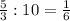 \frac{5}{3} :10= \frac{1}{6}