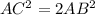 AC^{2} = 2 AB^{2}