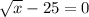 \sqrt{x} -25=0