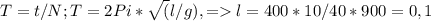 T = t/N; T = 2Pi*\sqrt(l/g), = l = 400*10 / 40*900 = 0,1