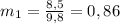 m _{1} = \frac{8,5}{9,8} =0,86