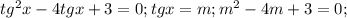 tg^2x-4tgx+3=0;tgx=m;m^2-4m+3=0;