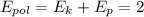 E_{pol}=E_{k}+E_{p}=2