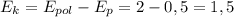 E_{k}=E_{pol}-E_{p}=2-0,5=1,5