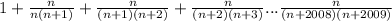 1+ \frac{n}{n(n+1)}+\frac{n}{(n+1)(n+2)}+\frac{n}{(n+2)(n+3)}...\frac{n}{(n+2008)(n+2009)}&#10;